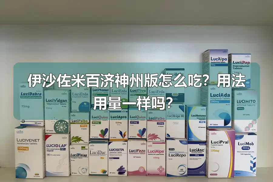 伊沙佐米百济神州版怎么吃?用法用量一样吗?